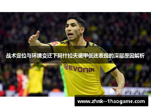 战术定位与环境变迁下阿什拉夫德甲低迷表现的深层原因解析
