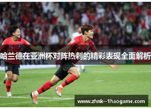 哈兰德在亚洲杯对阵热刺的精彩表现全面解析