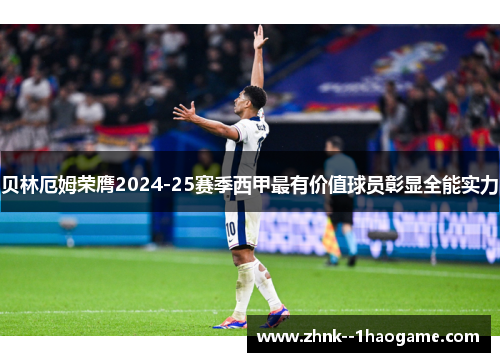 贝林厄姆荣膺2024-25赛季西甲最有价值球员彰显全能实力