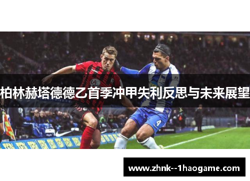 柏林赫塔德德乙首季冲甲失利反思与未来展望